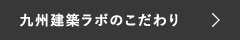 九州建築ラボのこだわり